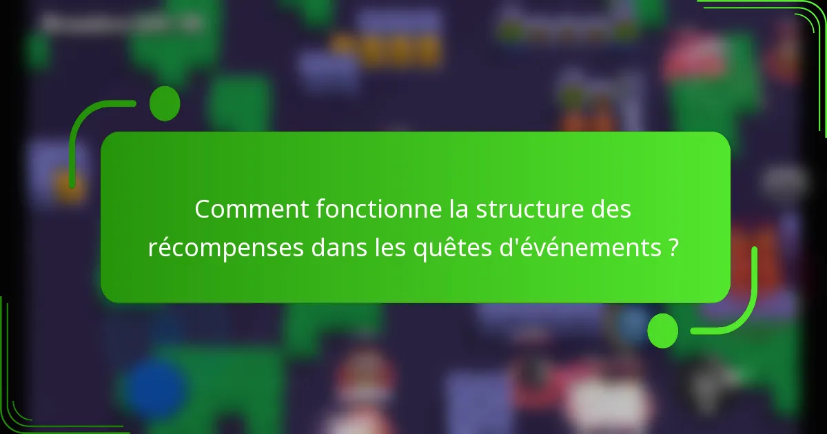 Comment fonctionne la structure des récompenses dans les quêtes d'événements ?