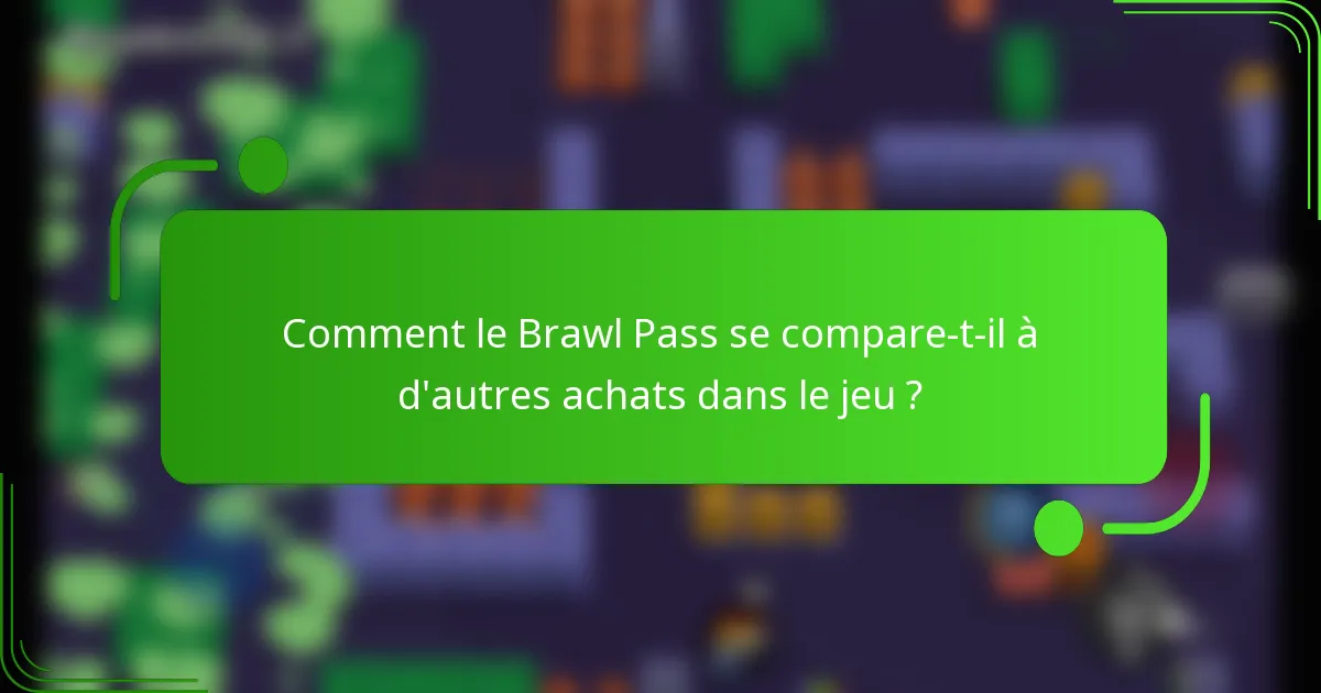 Comment le Brawl Pass se compare-t-il à d'autres achats dans le jeu ?