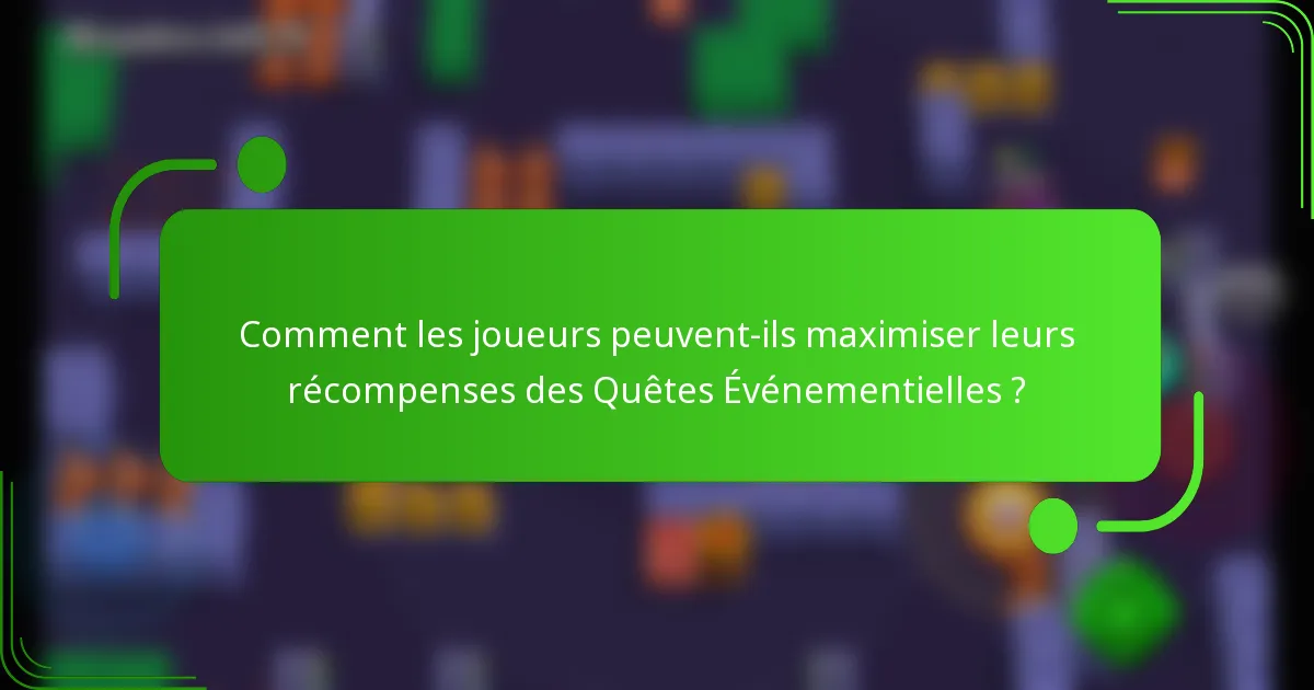 Comment les joueurs peuvent-ils maximiser leurs récompenses des Quêtes Événementielles ?