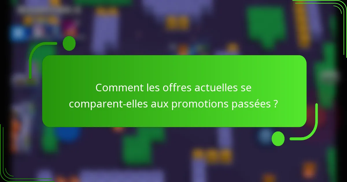 Comment les offres actuelles se comparent-elles aux promotions passées ?