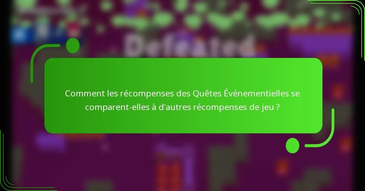 Comment les récompenses des Quêtes Événementielles se comparent-elles à d'autres récompenses de jeu ?