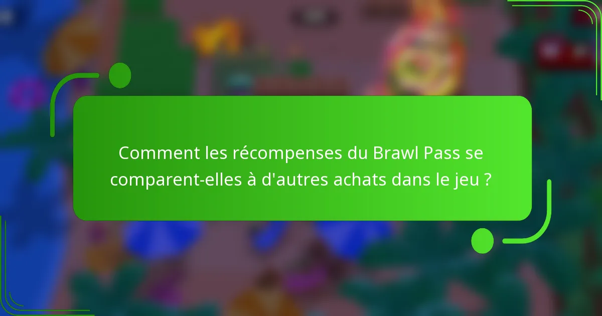 Comment les récompenses du Brawl Pass se comparent-elles à d'autres achats dans le jeu ?