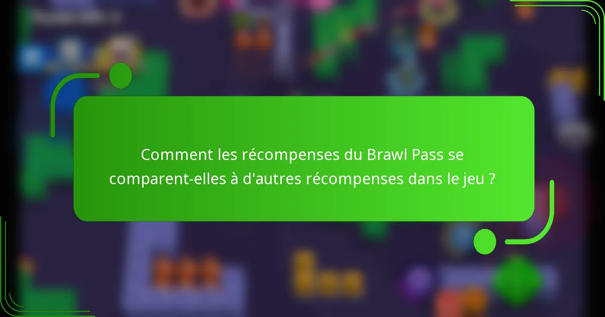Comment les récompenses du Brawl Pass se comparent-elles à d'autres récompenses dans le jeu ?