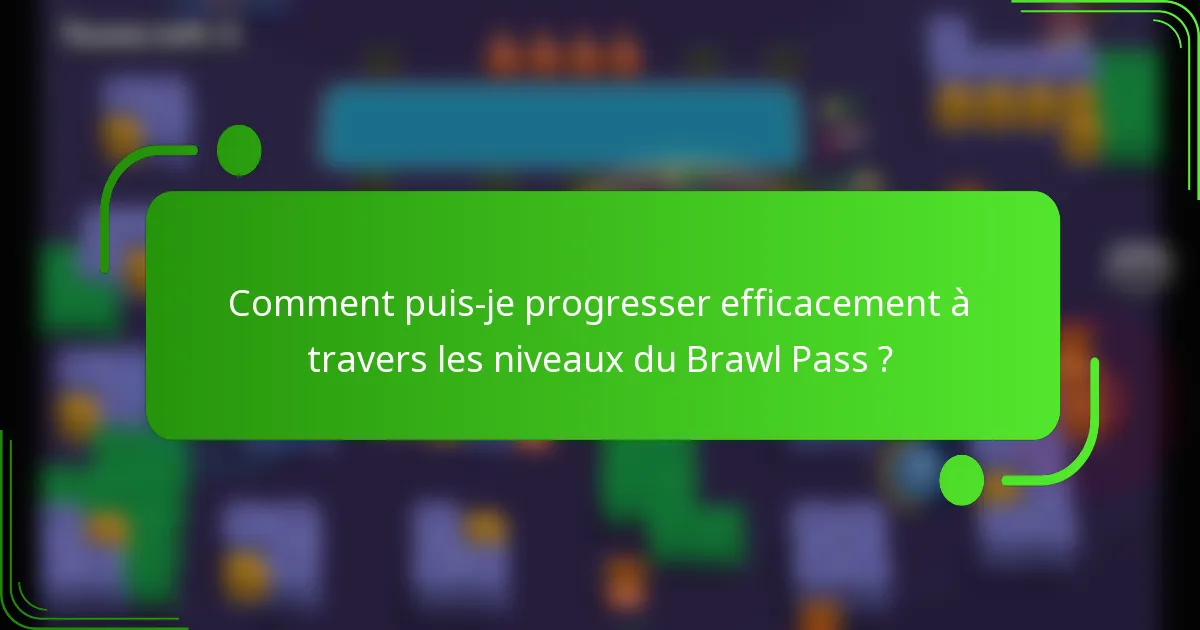 Comment puis-je progresser efficacement à travers les niveaux du Brawl Pass ?