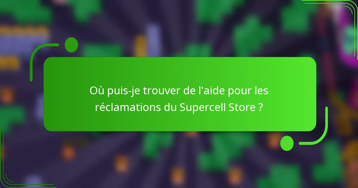 Où puis-je trouver de l'aide pour les réclamations du Supercell Store ?
