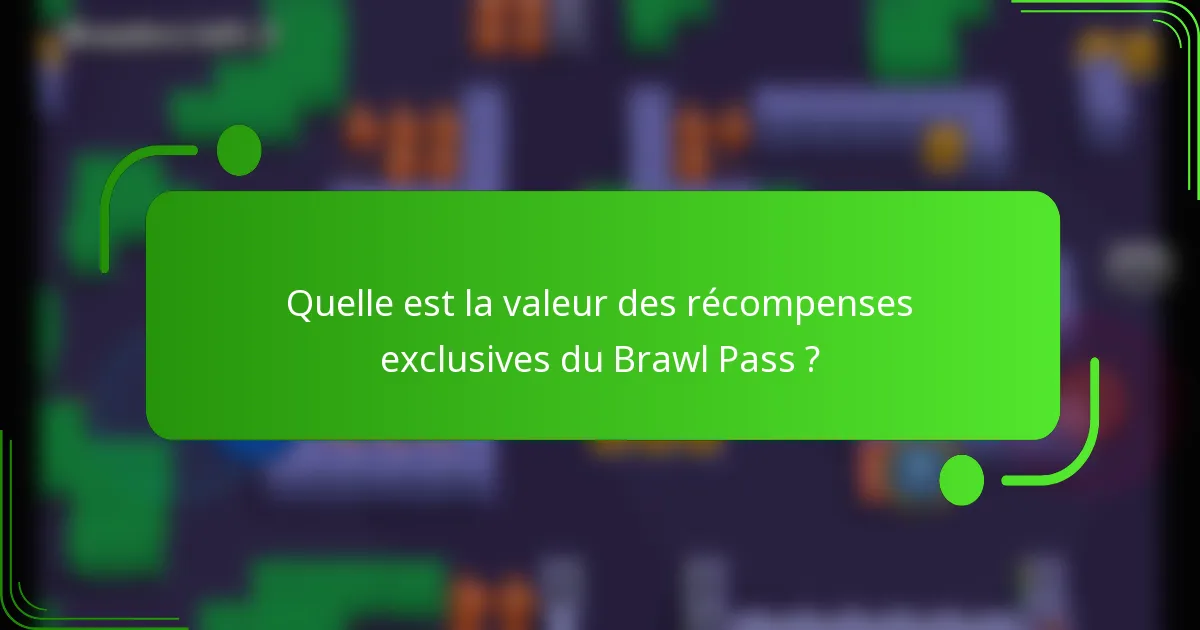 Quelle est la valeur des récompenses exclusives du Brawl Pass ?