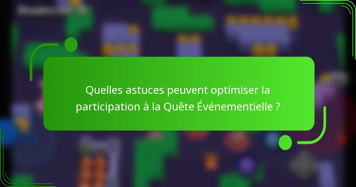 Quelles astuces peuvent optimiser la participation à la Quête Événementielle ?