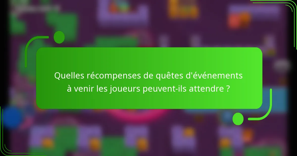 Quelles récompenses de quêtes d'événements à venir les joueurs peuvent-ils attendre ?