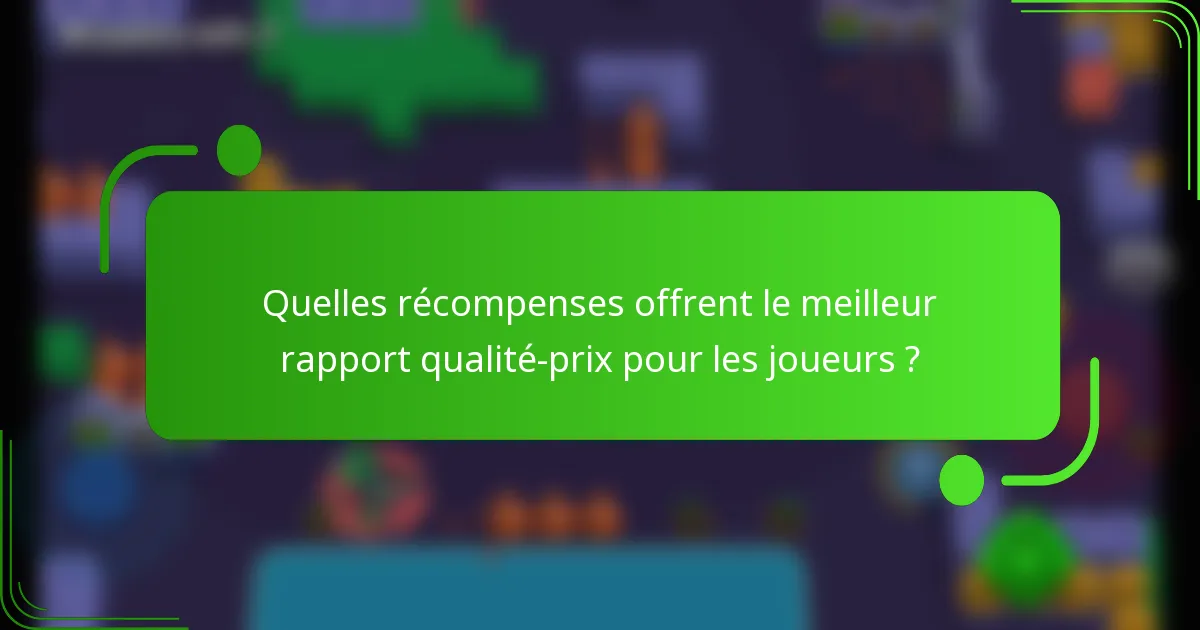 Quelles récompenses offrent le meilleur rapport qualité-prix pour les joueurs ?