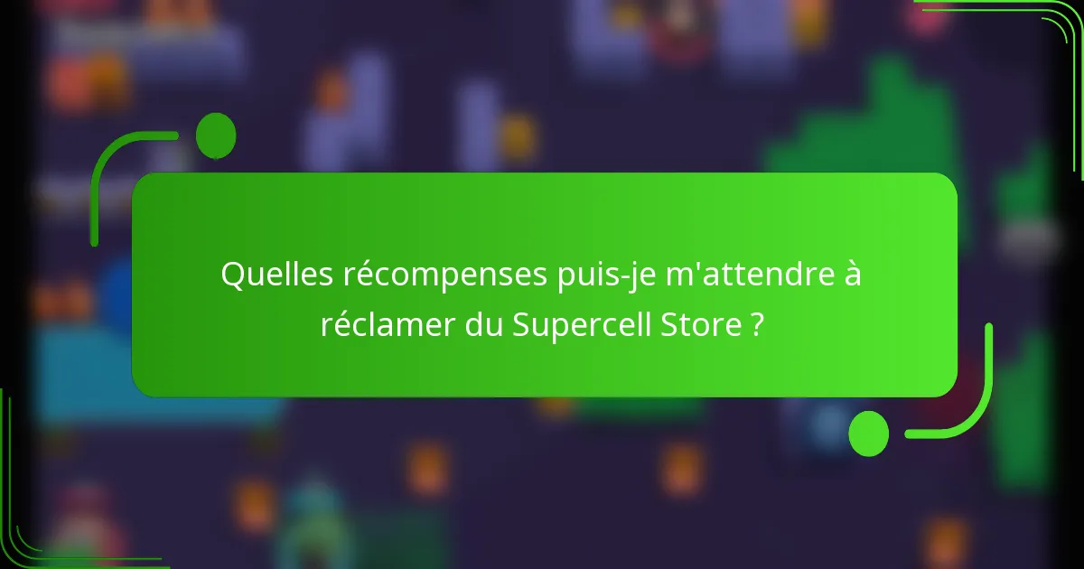 Quelles récompenses puis-je m'attendre à réclamer du Supercell Store ?