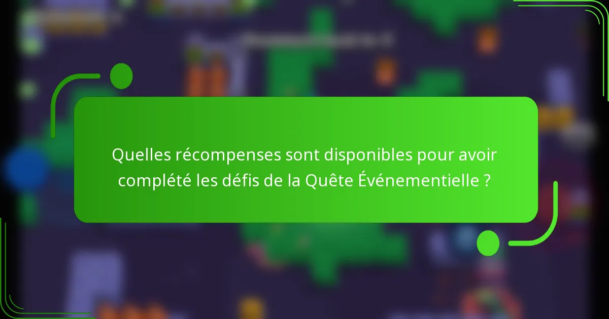 Quelles récompenses sont disponibles pour avoir complété les défis de la Quête Événementielle ?
