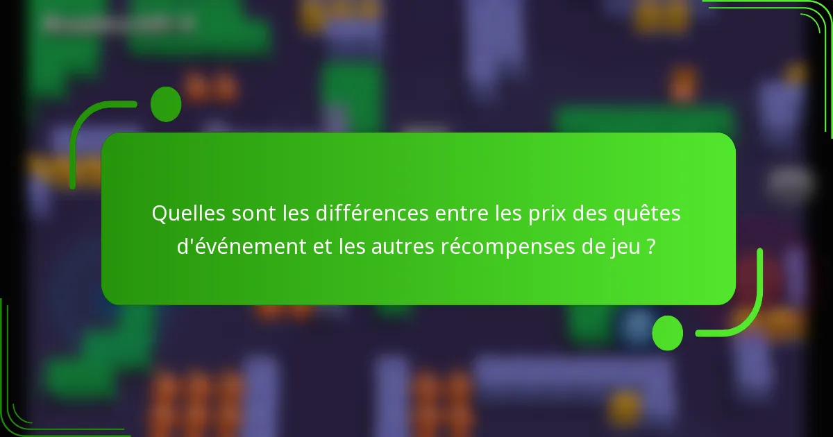 Quelles sont les différences entre les prix des quêtes d'événement et les autres récompenses de jeu ?