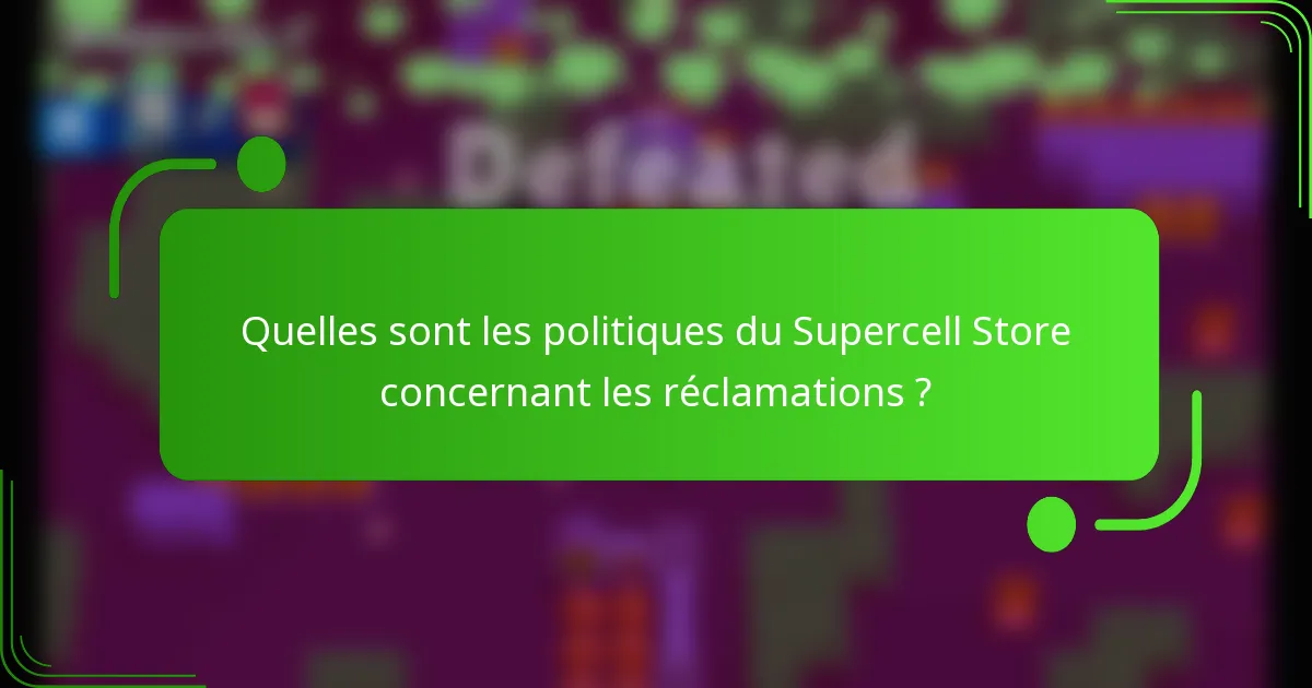 Quelles sont les politiques du Supercell Store concernant les réclamations ?