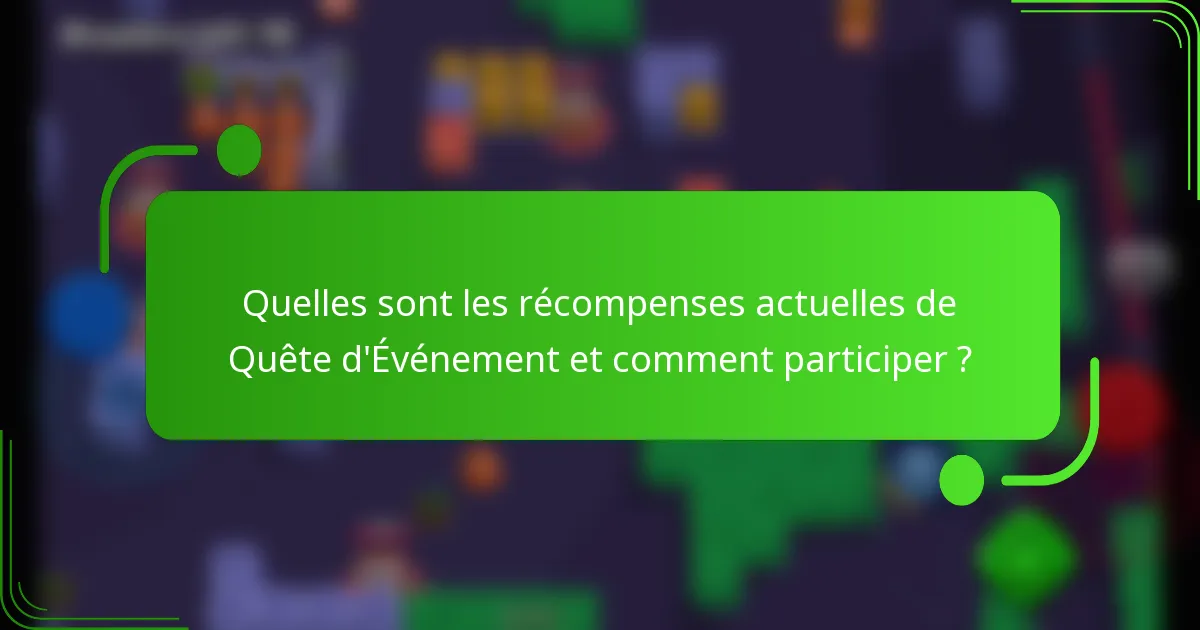 Quelles sont les récompenses actuelles de Quête d'Événement et comment participer ?