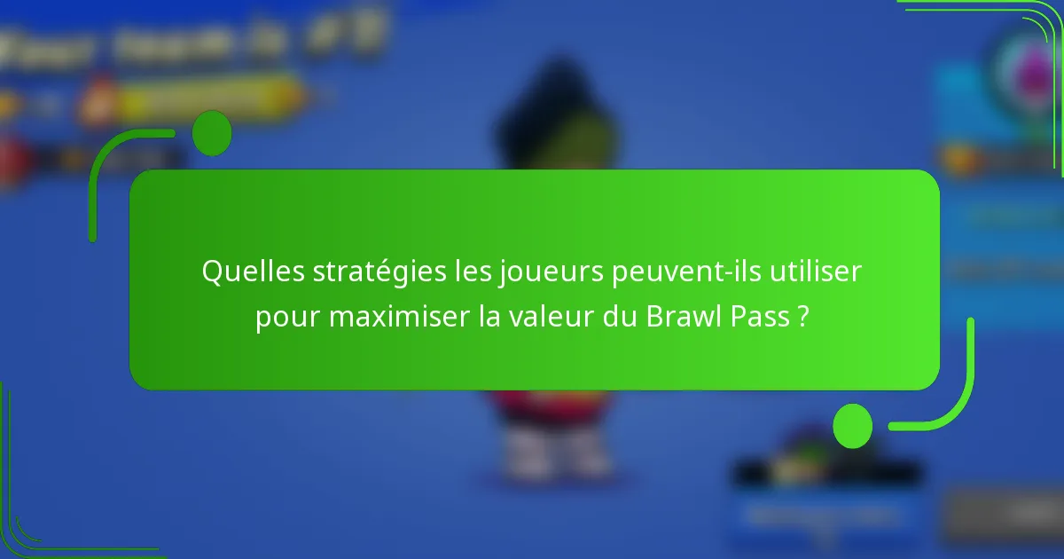 Quelles stratégies les joueurs peuvent-ils utiliser pour maximiser la valeur du Brawl Pass ?