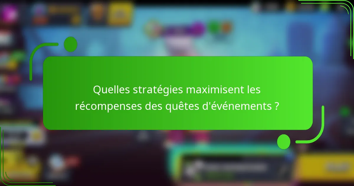 Quelles stratégies maximisent les récompenses des quêtes d'événements ?