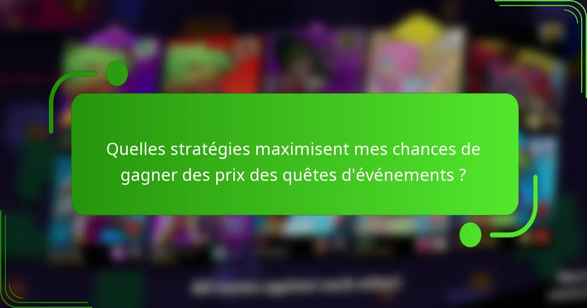 Quelles stratégies maximisent mes chances de gagner des prix des quêtes d'événements ?