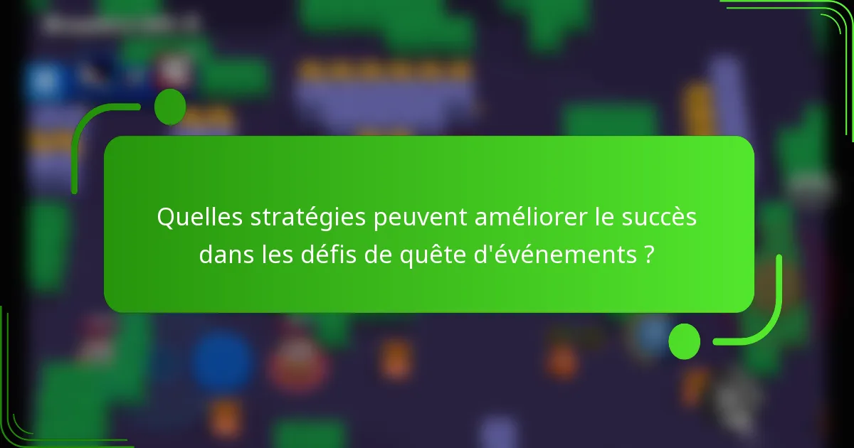 Quelles stratégies peuvent améliorer le succès dans les défis de quête d'événements ?