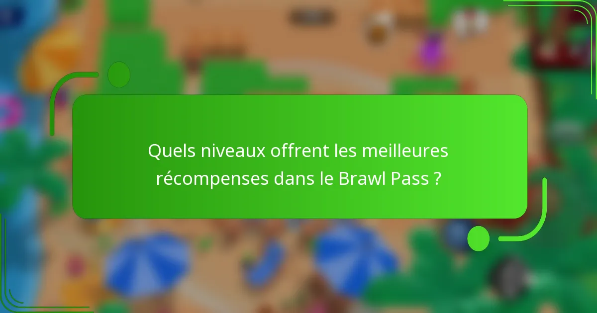 Quels niveaux offrent les meilleures récompenses dans le Brawl Pass ?