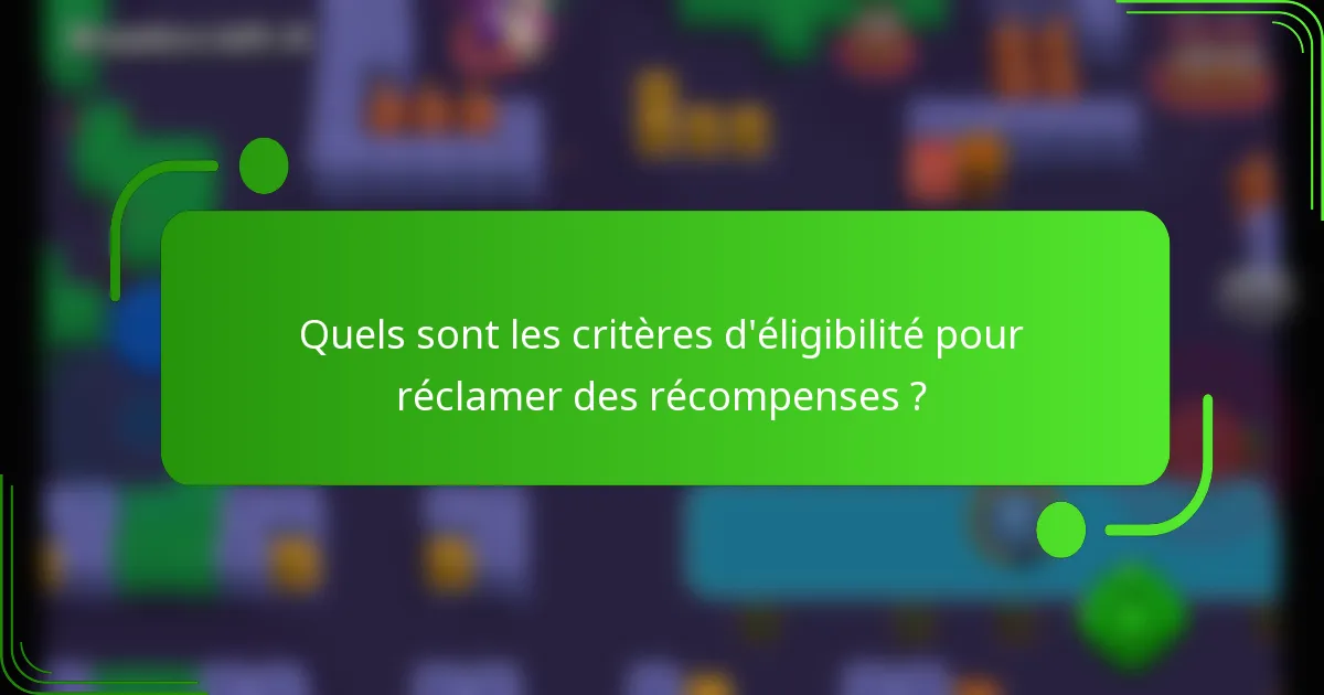 Quels sont les critères d'éligibilité pour réclamer des récompenses ?