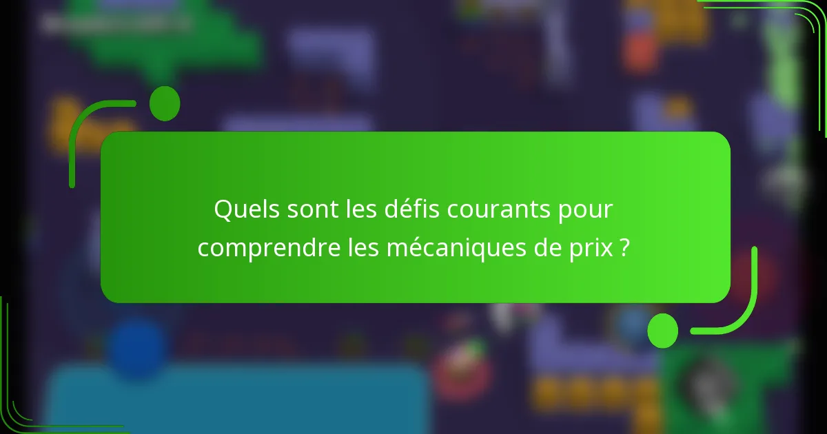 Quels sont les défis courants pour comprendre les mécaniques de prix ?