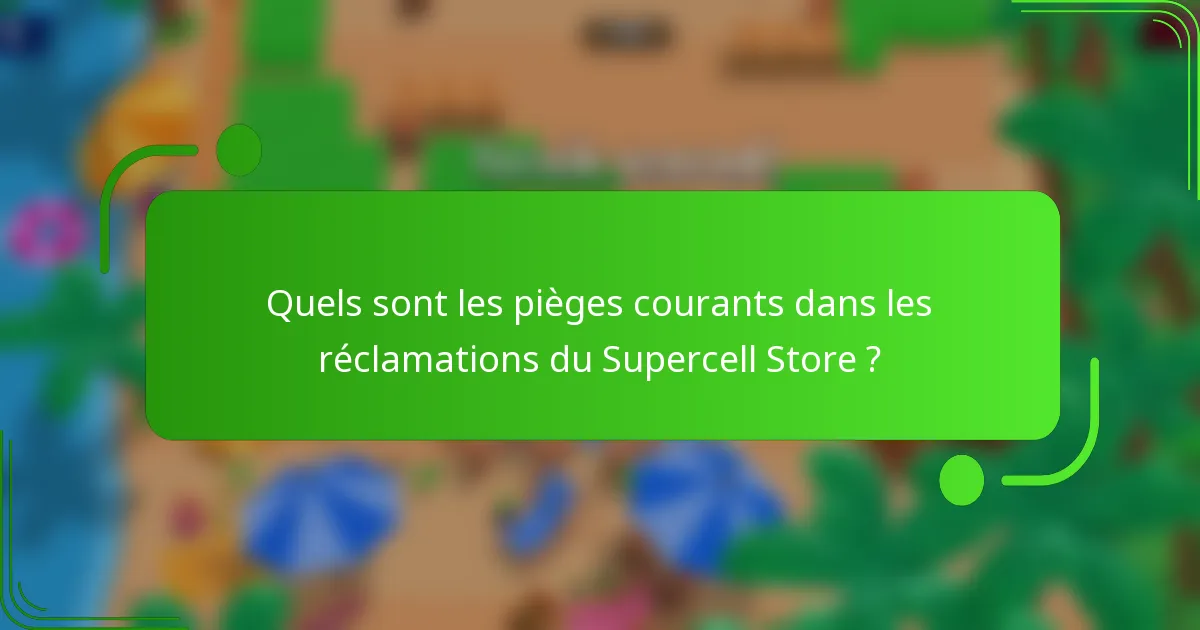 Quels sont les pièges courants dans les réclamations du Supercell Store ?