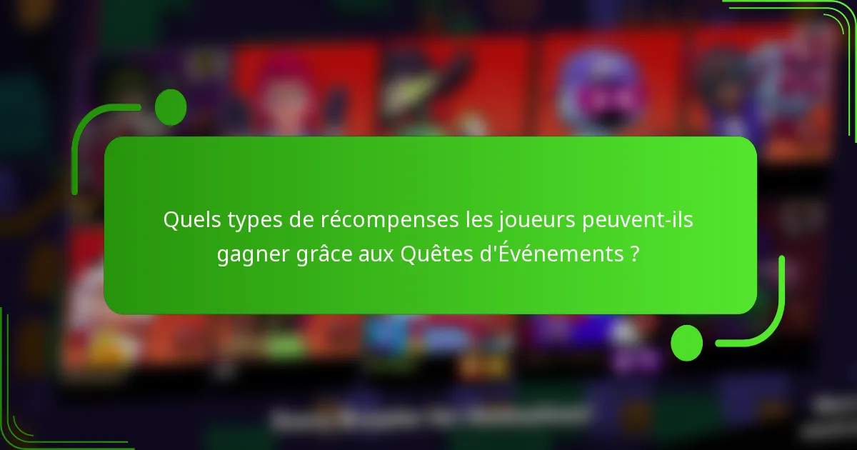 Quels types de récompenses les joueurs peuvent-ils gagner grâce aux Quêtes d'Événements ?
