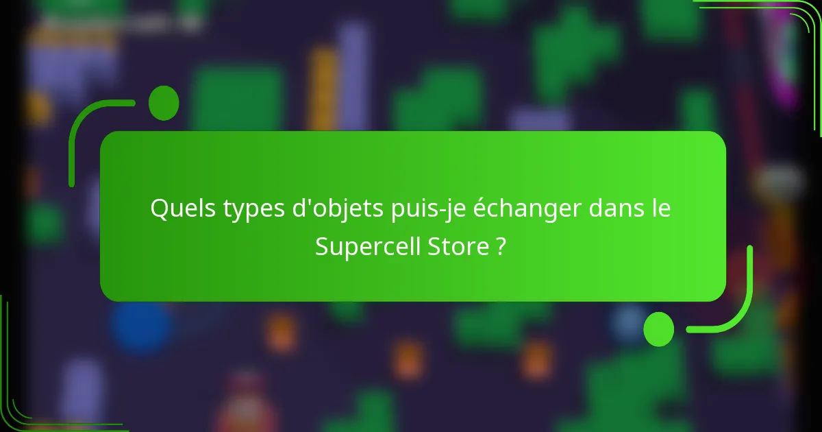 Quels types d'objets puis-je échanger dans le Supercell Store ?