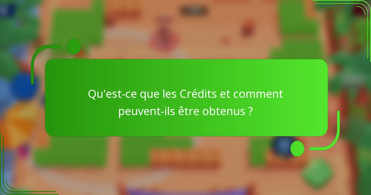 Qu'est-ce que les Crédits et comment peuvent-ils être obtenus ?