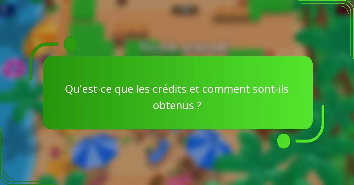Qu'est-ce que les crédits et comment sont-ils obtenus ?